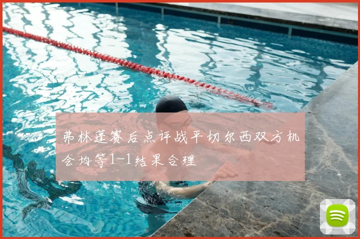 弗林蓬赛后点评战平切尔西双方机会均等1-1结果合理