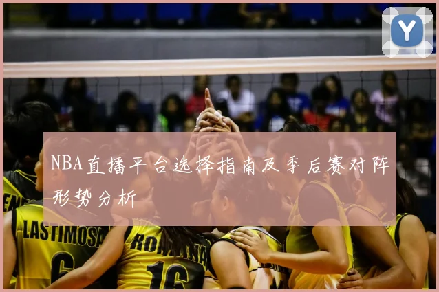 NBA直播平台选择指南及季后赛对阵形势分析