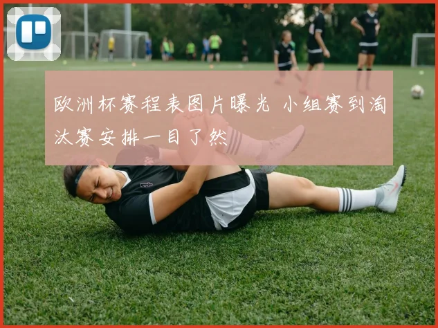 欧洲杯赛程表图片曝光 小组赛到淘汰赛安排一目了然