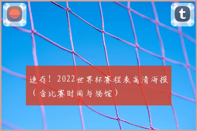 速存！2022世界杯赛程表高清海报（含比赛时间与场馆）