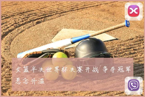 女篮半决世界杯决赛开战 争夺冠军悬念升温