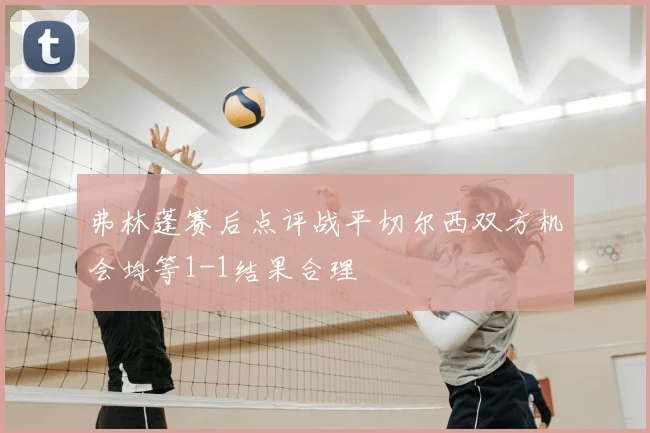 弗林蓬赛后点评战平切尔西双方机会均等1-1结果合理