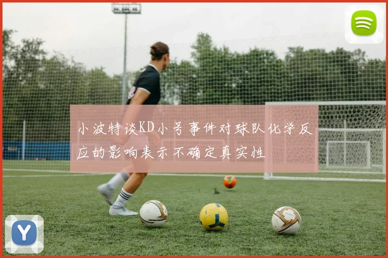 小波特谈KD小号事件对球队化学反应的影响表示不确定真实性