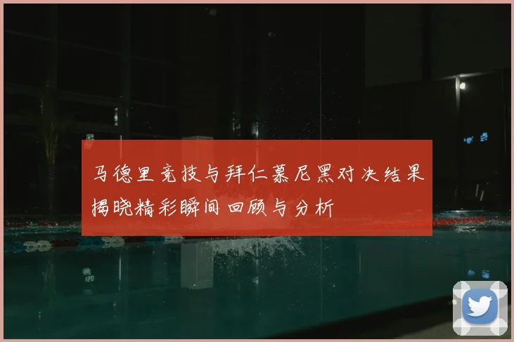马德里竞技与拜仁慕尼黑对决结果揭晓精彩瞬间回顾与分析