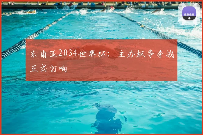 东南亚2034世界杯：主办权争夺战正式打响