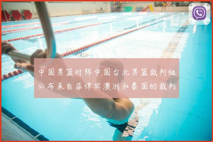 中国男篮对阵中国台北男篮裁判组公布来自菲律宾澳洲和泰国的裁判团队