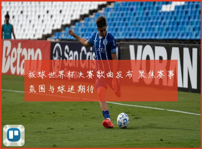 板球世界杯决赛歌曲发布 聚焦赛事氛围与球迷期待